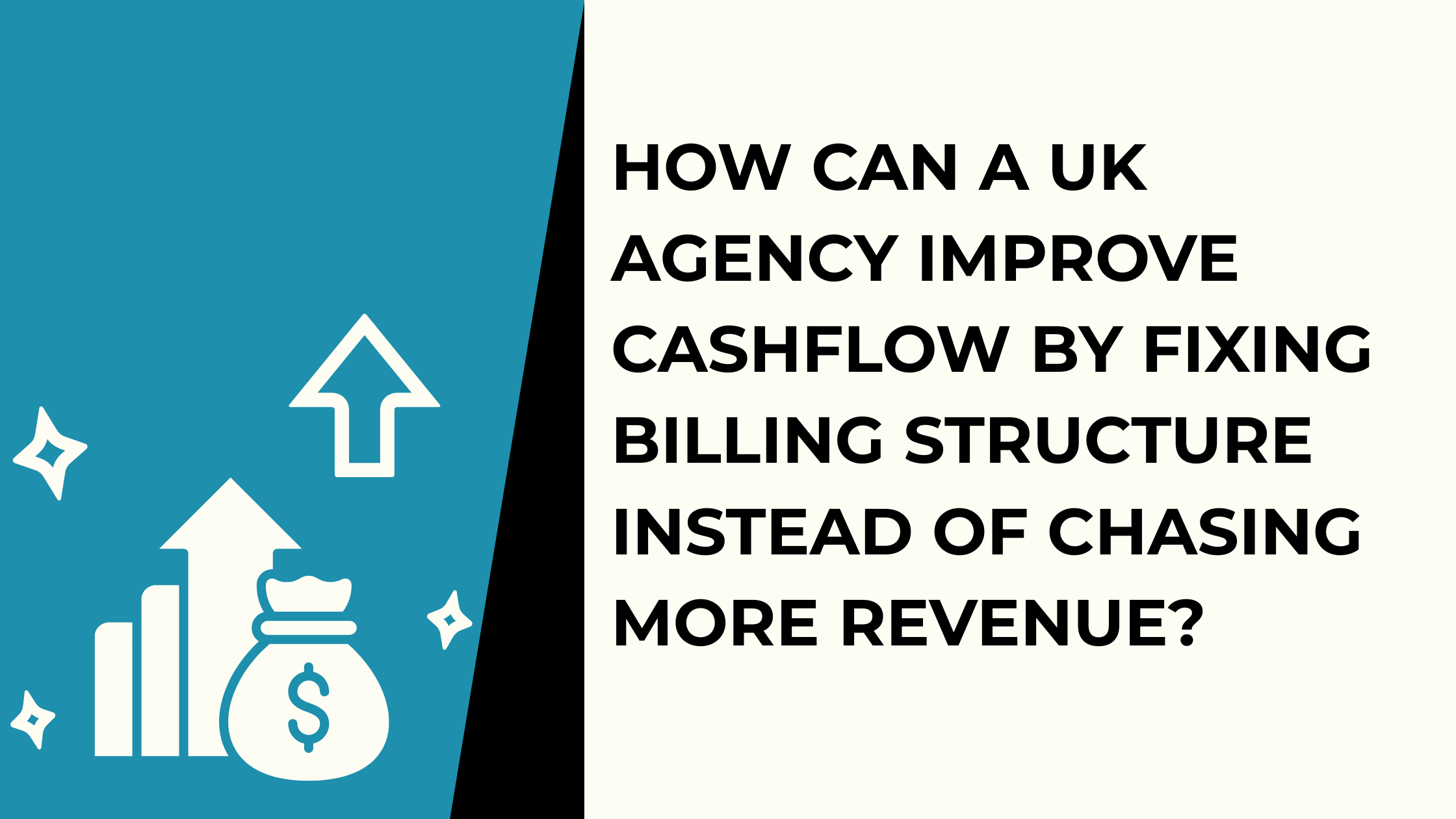 How Can a UK Agency Improve Cashflow by Fixing Billing Structure Instead of Chasing More Revenue?