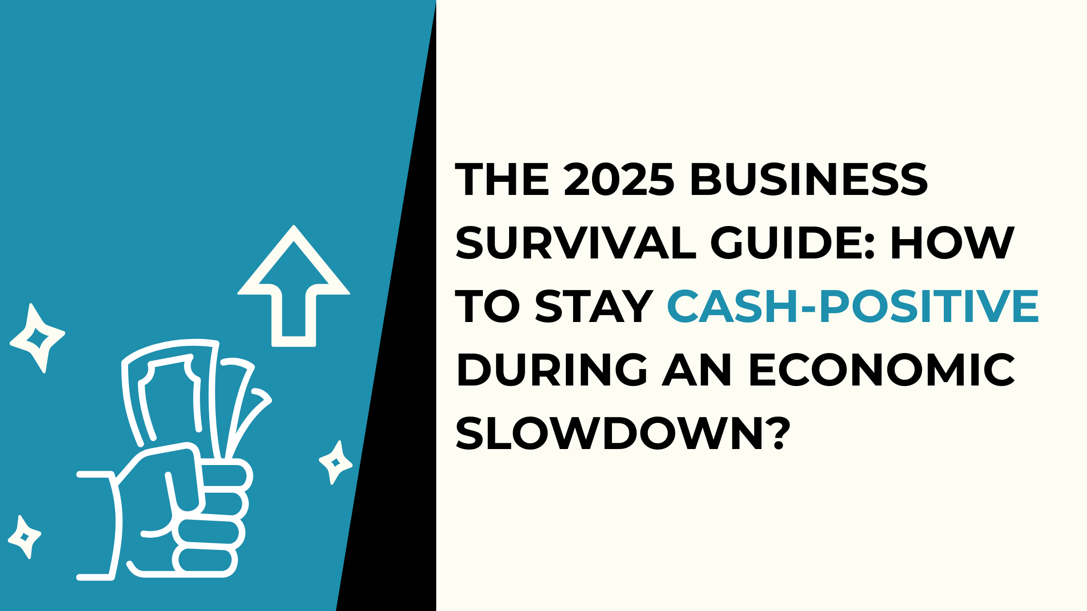 The 2025 Business Survival Guide: How to Stay Cash-Positive During an Economic Slowdown