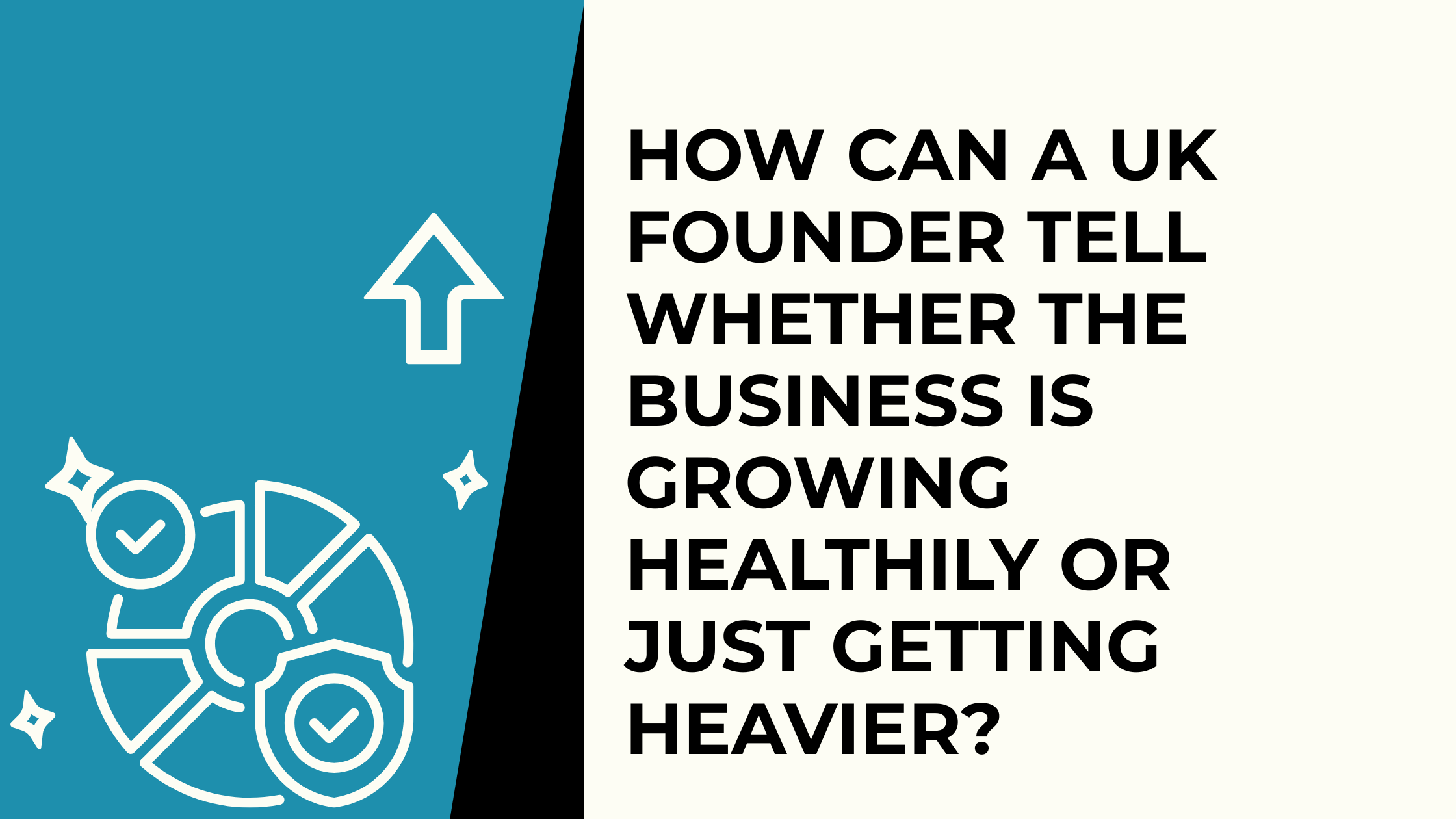How Can a UK Founder Tell Whether the Business Is Growing Healthily or Just Getting Heavier?
