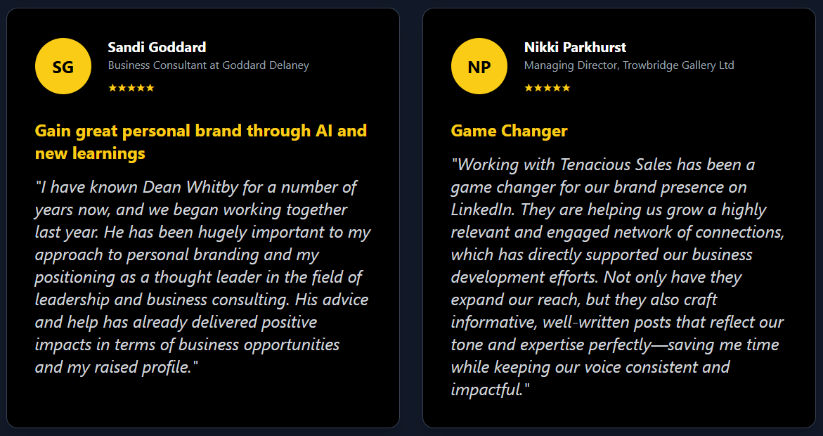 Client testimonials for Tenacious Sales: Sandi Goddard praises Dean Whitby’s impact on personal branding and thought leadership positioning through AI and strategic support. Nikki Parkhurst calls Tenacious a game changer for LinkedIn brand growth and content quality that boosts reach and business development.