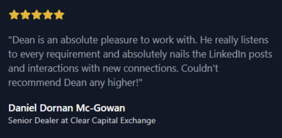 5-star LinkedIn testimonial from Daniel Dornan Mc-Gowan, Senior Dealer at Clear Capital Exchange, commending Dean for understanding requirements and delivering effective LinkedIn posts and interactions