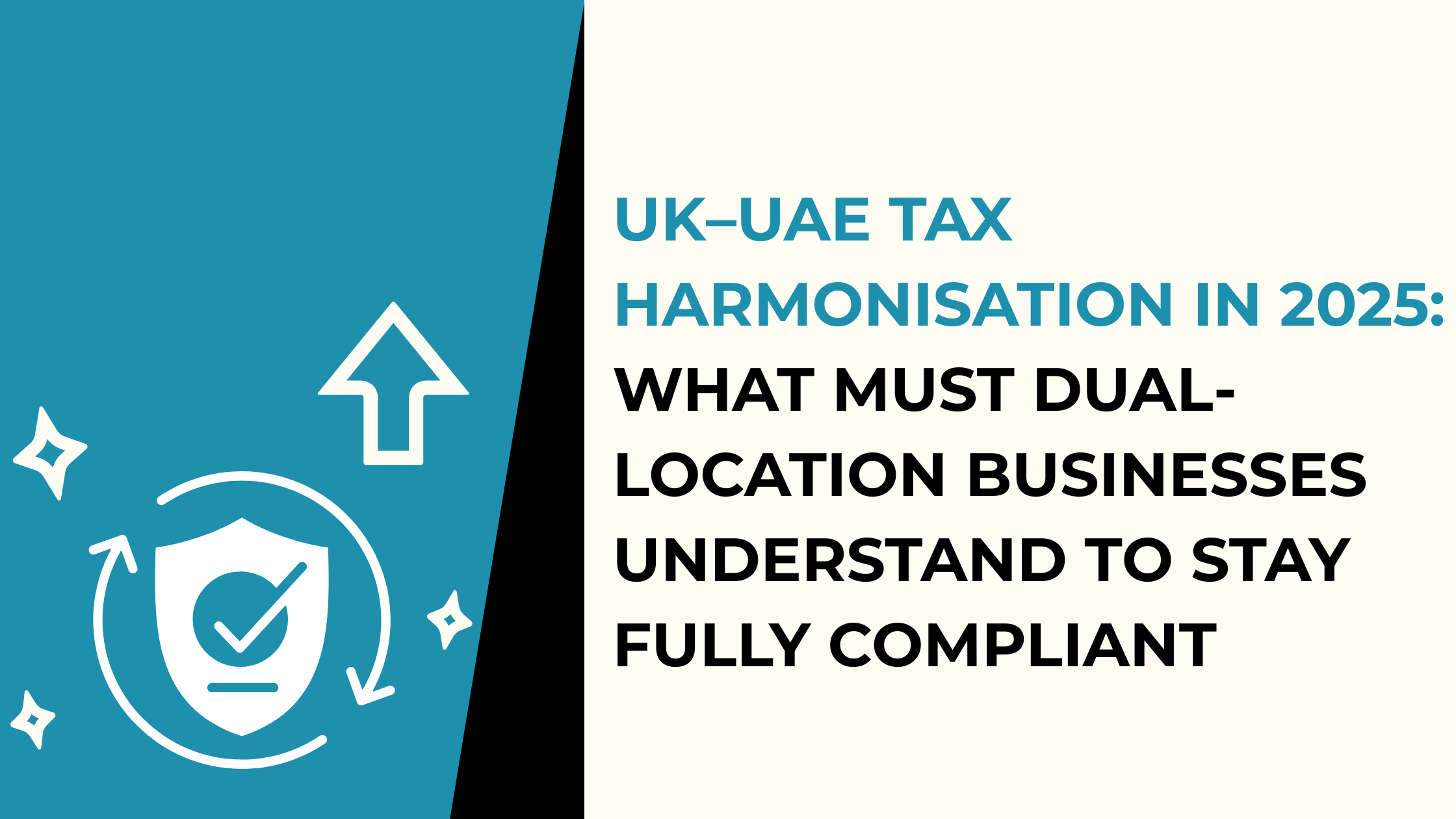 UK–UAE Tax Harmonisation in 2025: What Must Dual-Location Businesses Understand to Stay Fully Compliant?